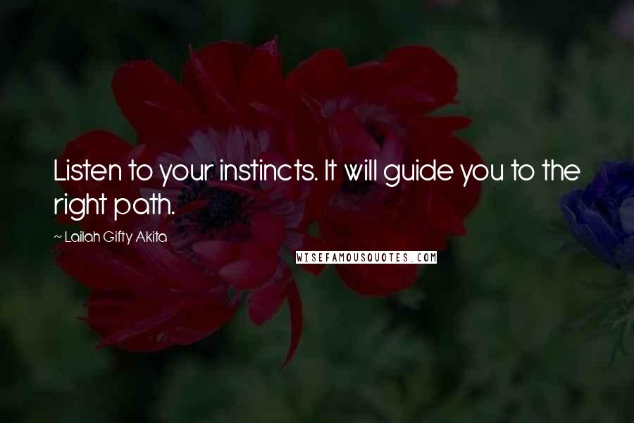 Lailah Gifty Akita Quotes: Listen to your instincts. It will guide you to the right path.