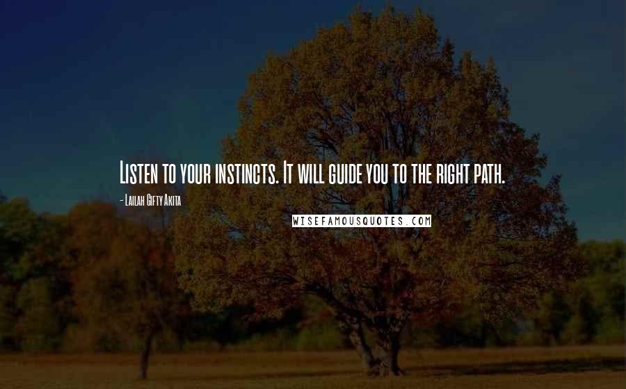 Lailah Gifty Akita Quotes: Listen to your instincts. It will guide you to the right path.
