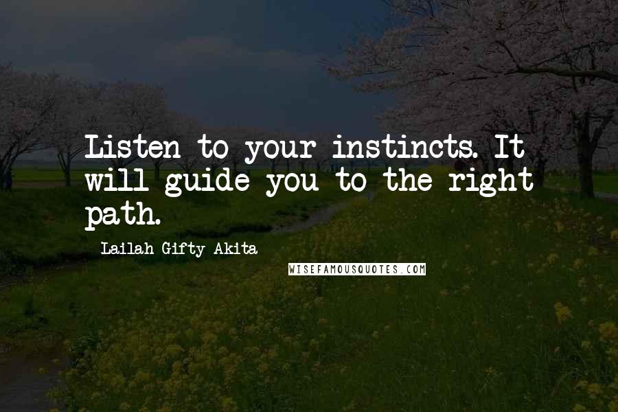 Lailah Gifty Akita Quotes: Listen to your instincts. It will guide you to the right path.