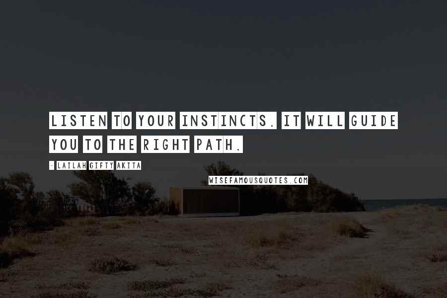 Lailah Gifty Akita Quotes: Listen to your instincts. It will guide you to the right path.