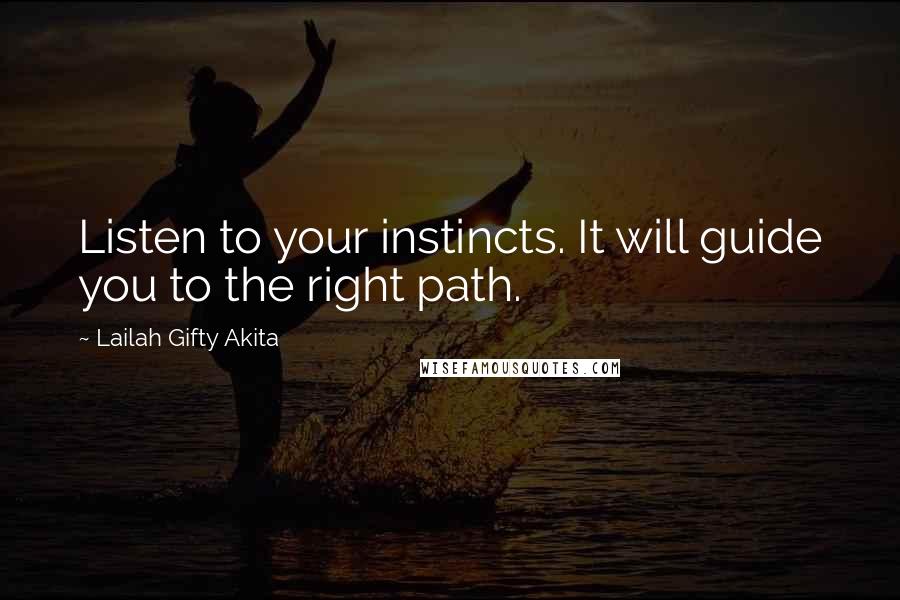 Lailah Gifty Akita Quotes: Listen to your instincts. It will guide you to the right path.