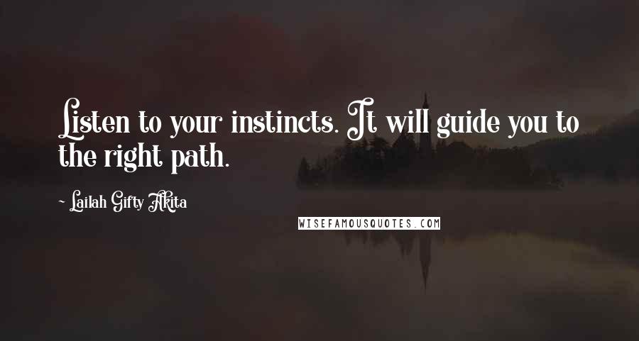 Lailah Gifty Akita Quotes: Listen to your instincts. It will guide you to the right path.