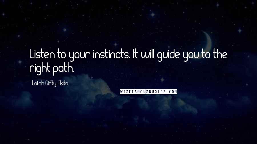 Lailah Gifty Akita Quotes: Listen to your instincts. It will guide you to the right path.