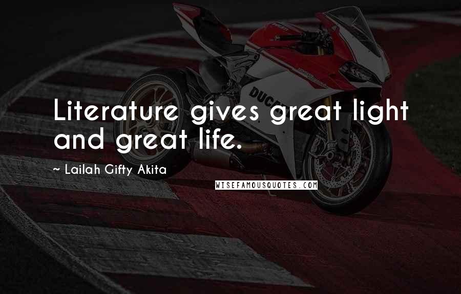 Lailah Gifty Akita Quotes: Literature gives great light and great life.