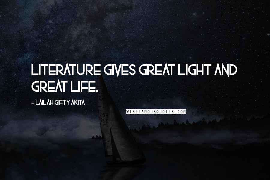 Lailah Gifty Akita Quotes: Literature gives great light and great life.