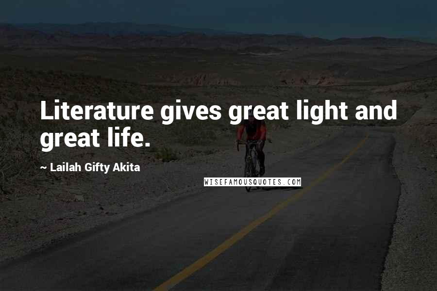 Lailah Gifty Akita Quotes: Literature gives great light and great life.