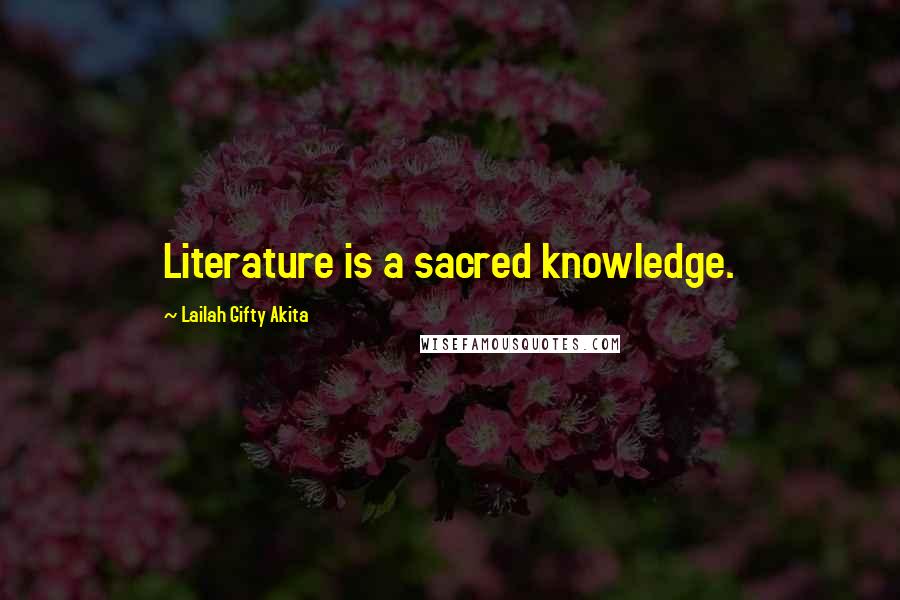 Lailah Gifty Akita Quotes: Literature is a sacred knowledge.
