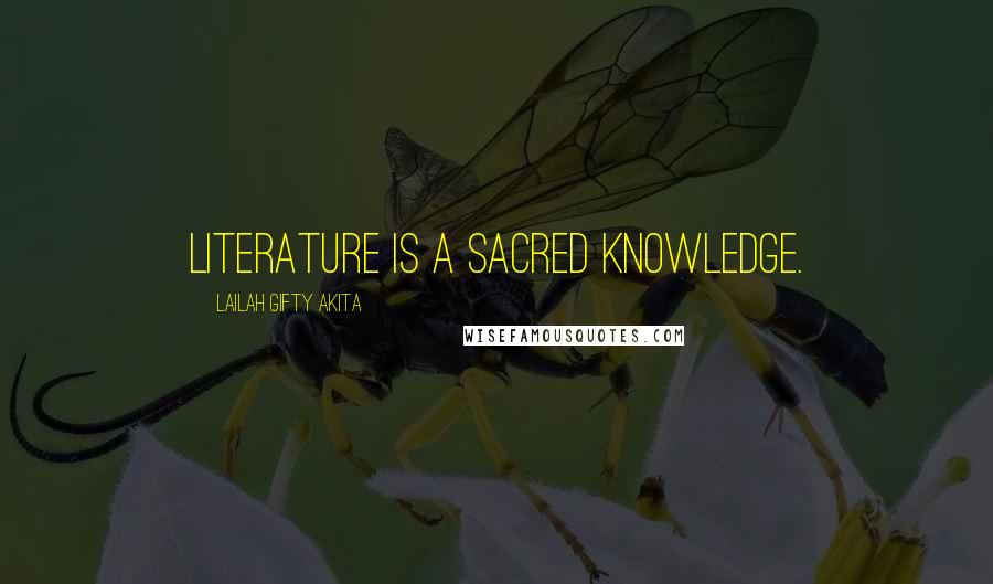 Lailah Gifty Akita Quotes: Literature is a sacred knowledge.