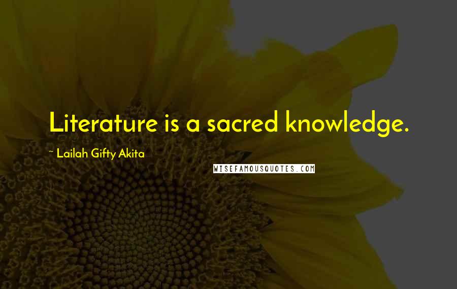 Lailah Gifty Akita Quotes: Literature is a sacred knowledge.