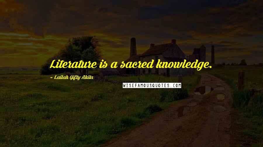 Lailah Gifty Akita Quotes: Literature is a sacred knowledge.