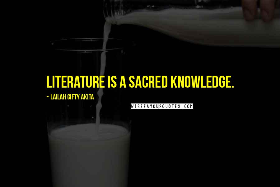 Lailah Gifty Akita Quotes: Literature is a sacred knowledge.
