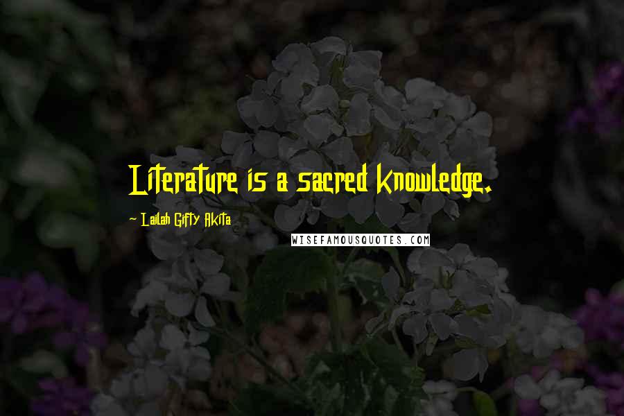 Lailah Gifty Akita Quotes: Literature is a sacred knowledge.