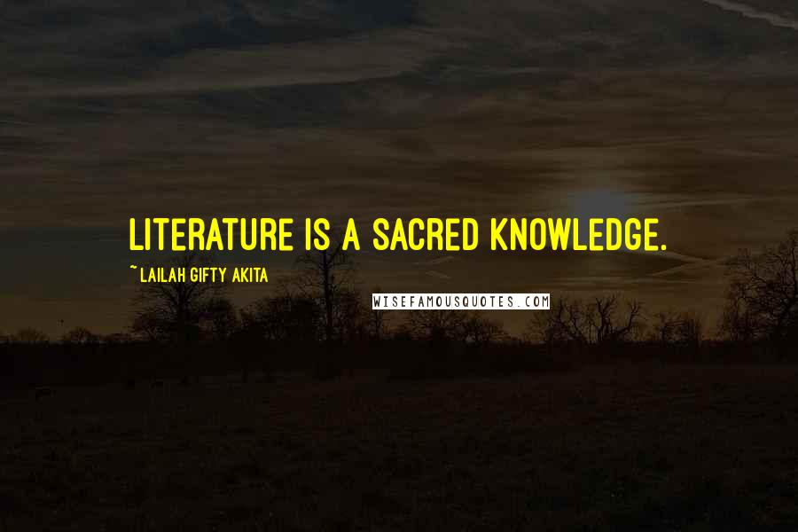 Lailah Gifty Akita Quotes: Literature is a sacred knowledge.