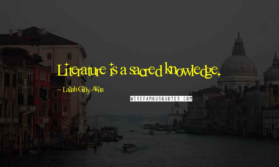 Lailah Gifty Akita Quotes: Literature is a sacred knowledge.