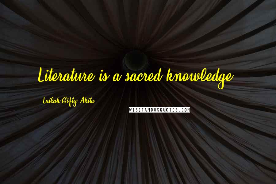 Lailah Gifty Akita Quotes: Literature is a sacred knowledge.