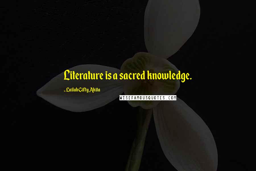 Lailah Gifty Akita Quotes: Literature is a sacred knowledge.