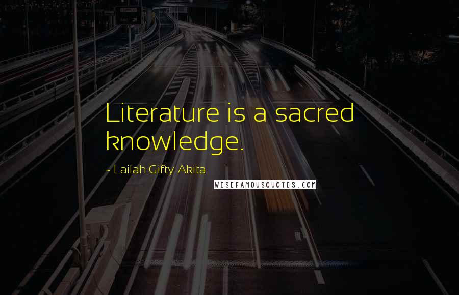 Lailah Gifty Akita Quotes: Literature is a sacred knowledge.