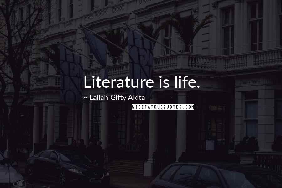 Lailah Gifty Akita Quotes: Literature is life.