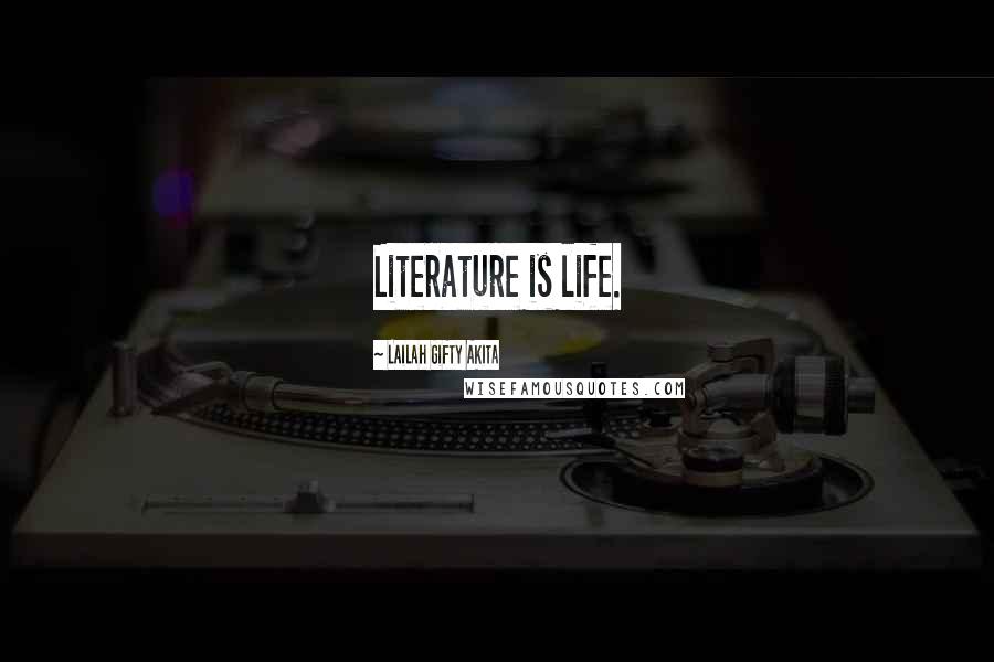 Lailah Gifty Akita Quotes: Literature is life.