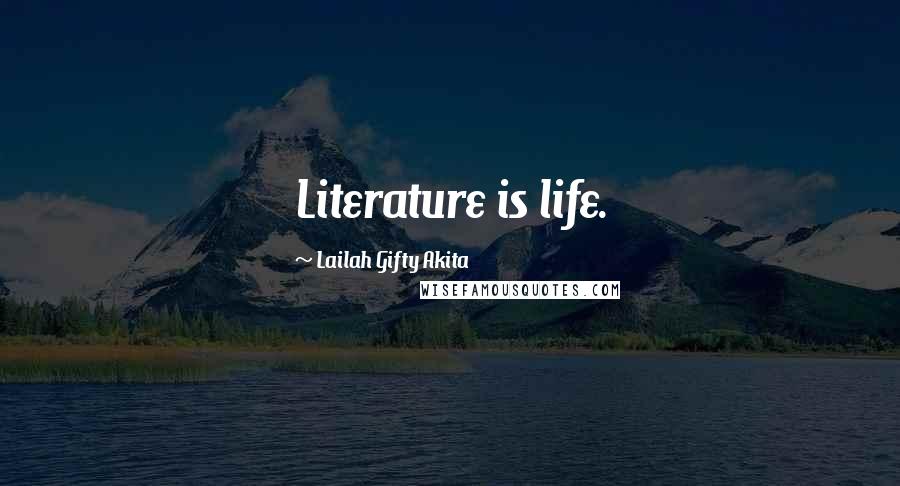 Lailah Gifty Akita Quotes: Literature is life.