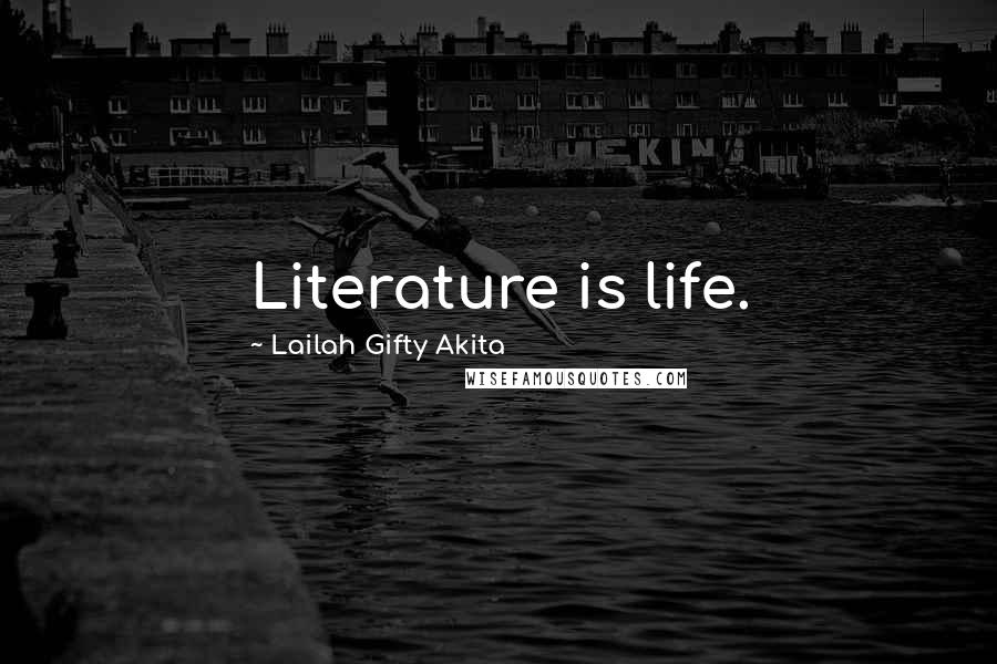 Lailah Gifty Akita Quotes: Literature is life.