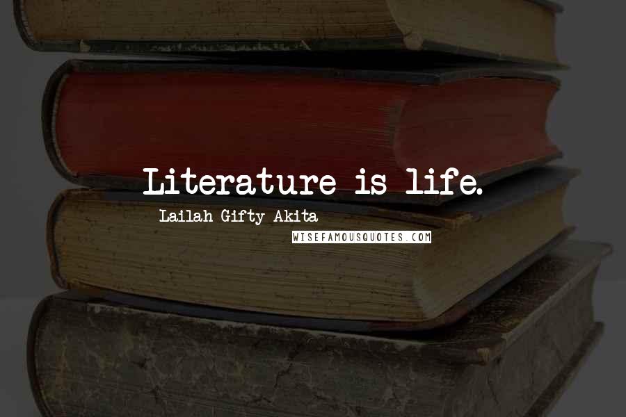 Lailah Gifty Akita Quotes: Literature is life.