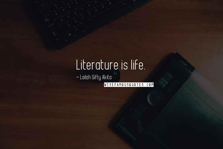 Lailah Gifty Akita Quotes: Literature is life.