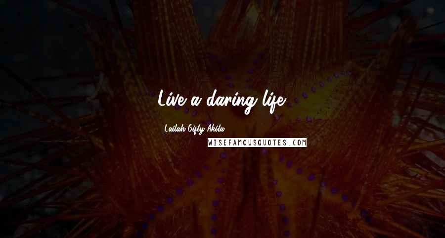 Lailah Gifty Akita Quotes: Live a daring life.