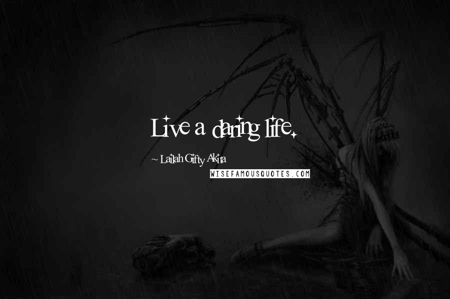 Lailah Gifty Akita Quotes: Live a daring life.