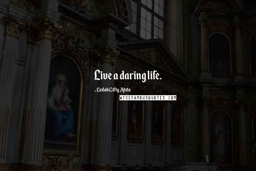 Lailah Gifty Akita Quotes: Live a daring life.