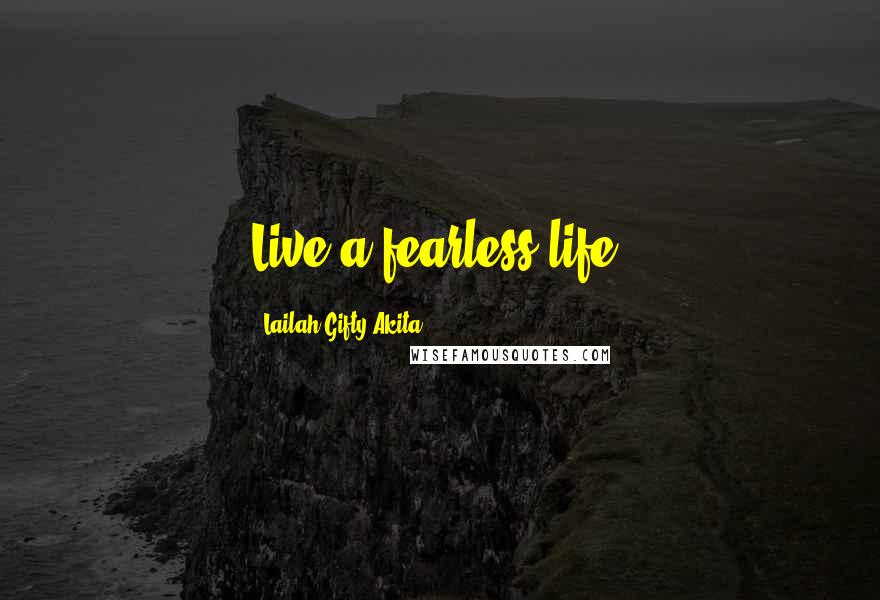 Lailah Gifty Akita Quotes: Live a fearless life.