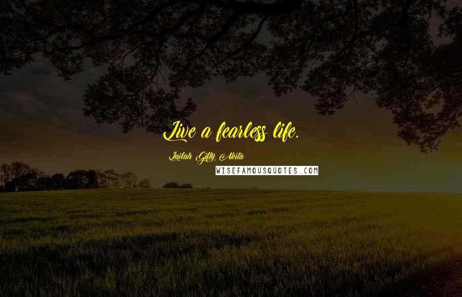 Lailah Gifty Akita Quotes: Live a fearless life.