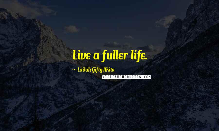 Lailah Gifty Akita Quotes: Live a fuller life.