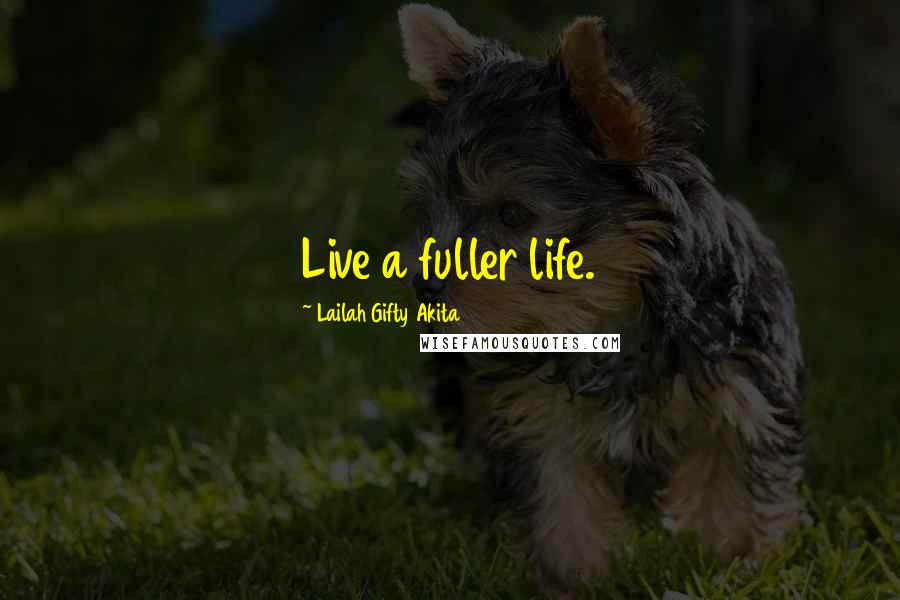 Lailah Gifty Akita Quotes: Live a fuller life.