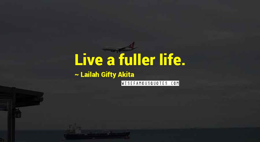 Lailah Gifty Akita Quotes: Live a fuller life.