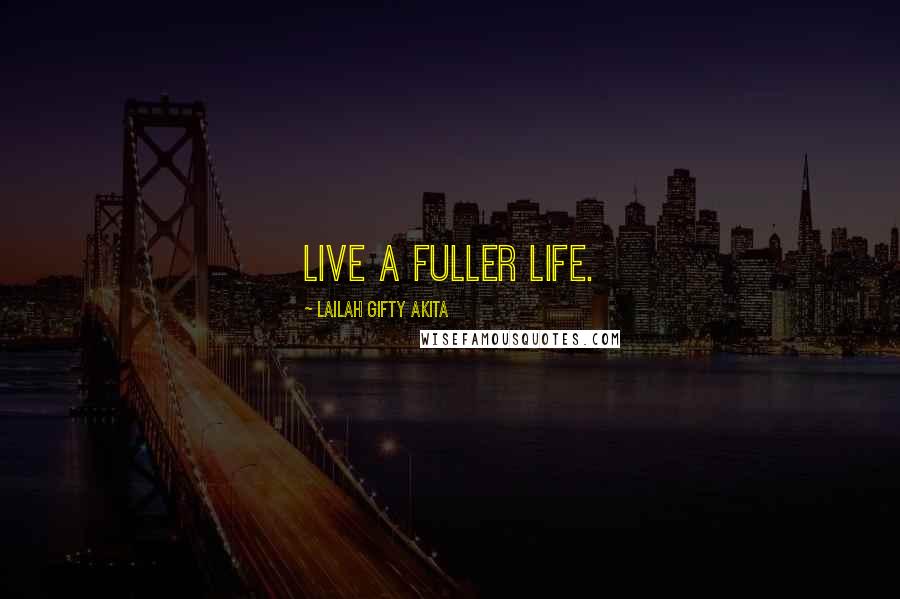 Lailah Gifty Akita Quotes: Live a fuller life.