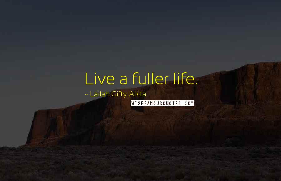 Lailah Gifty Akita Quotes: Live a fuller life.