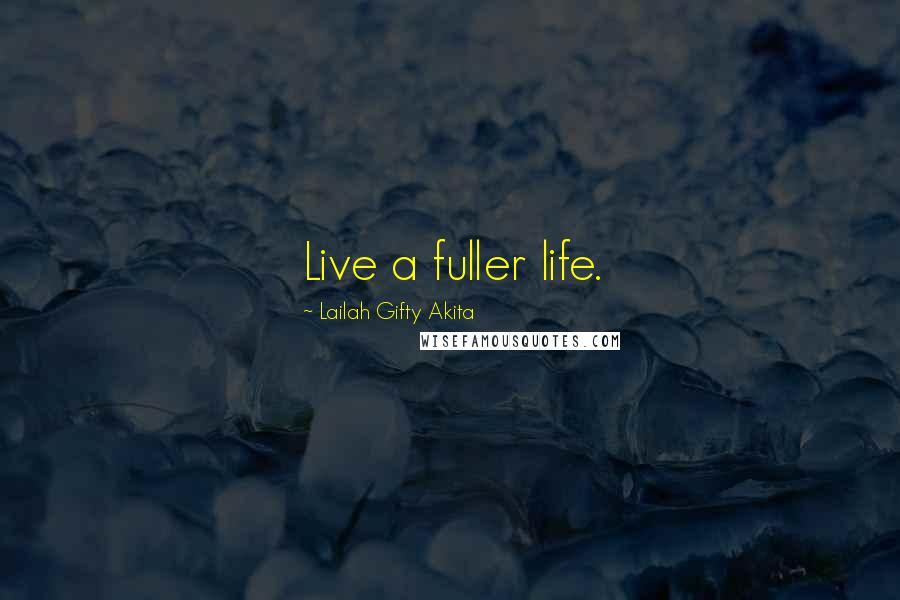 Lailah Gifty Akita Quotes: Live a fuller life.