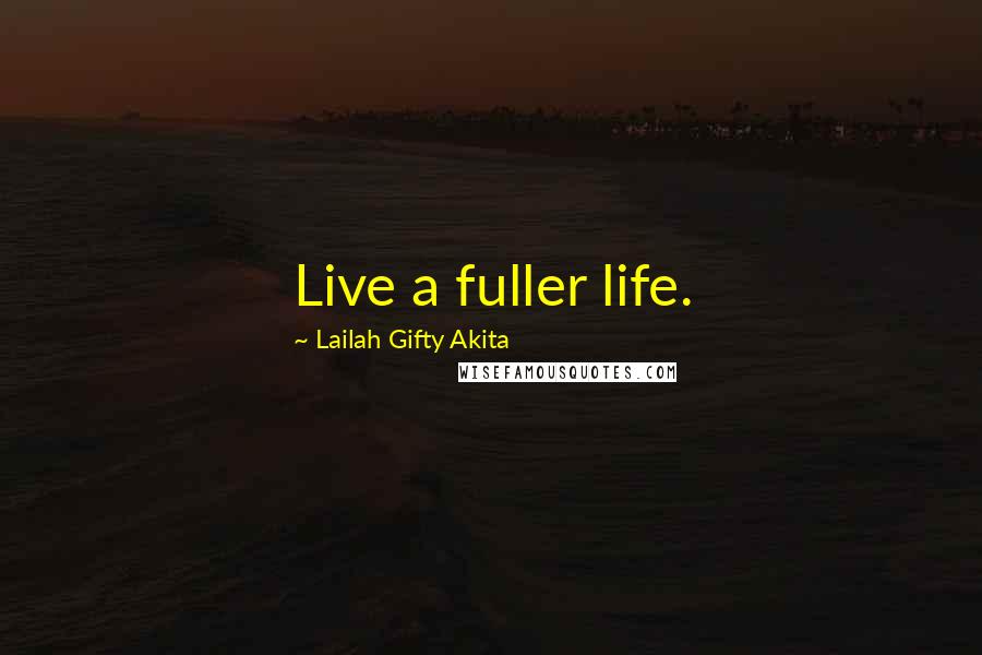 Lailah Gifty Akita Quotes: Live a fuller life.
