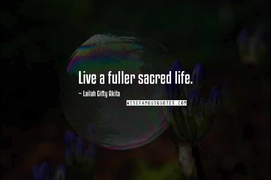 Lailah Gifty Akita Quotes: Live a fuller sacred life.