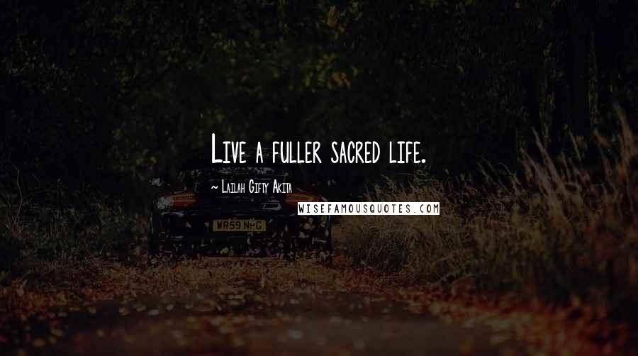 Lailah Gifty Akita Quotes: Live a fuller sacred life.