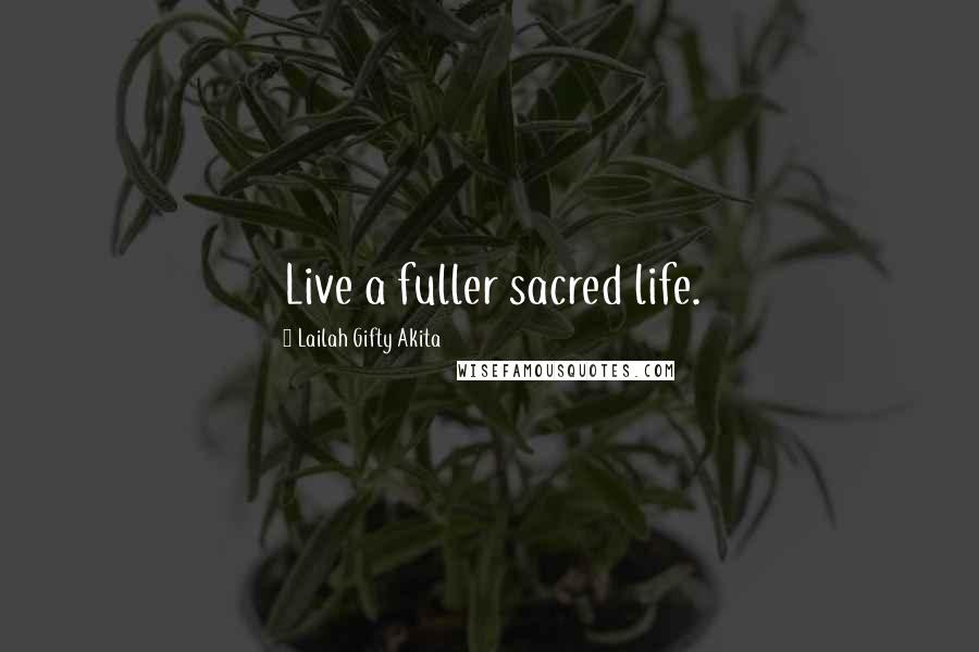 Lailah Gifty Akita Quotes: Live a fuller sacred life.