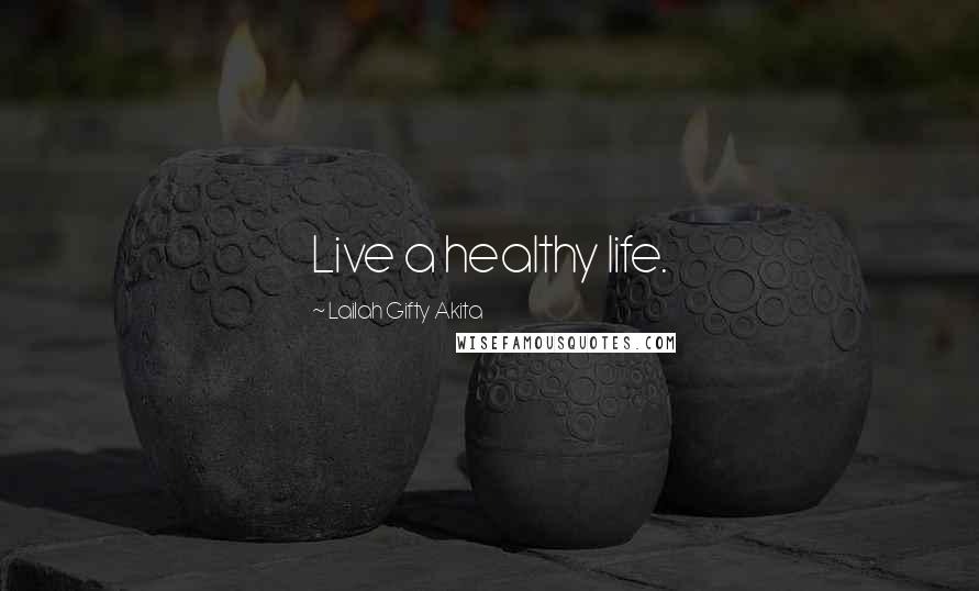 Lailah Gifty Akita Quotes: Live a healthy life.