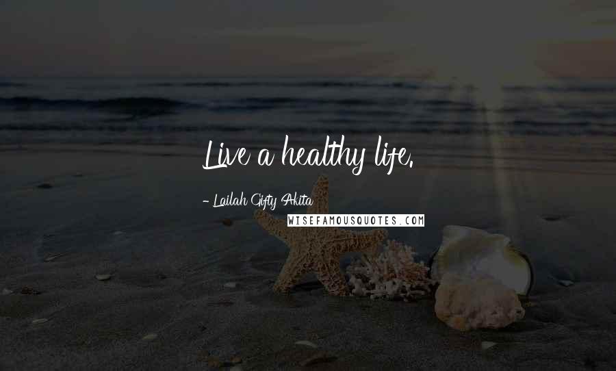 Lailah Gifty Akita Quotes: Live a healthy life.