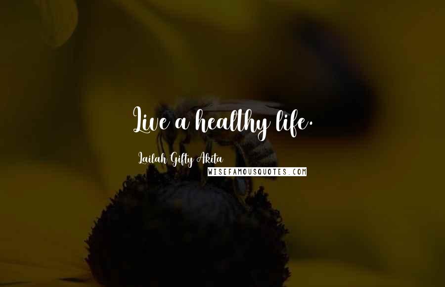 Lailah Gifty Akita Quotes: Live a healthy life.