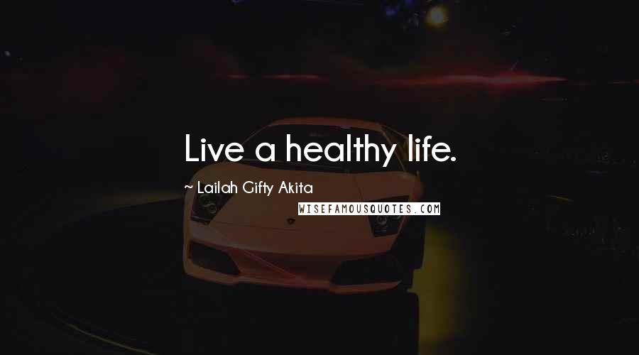 Lailah Gifty Akita Quotes: Live a healthy life.