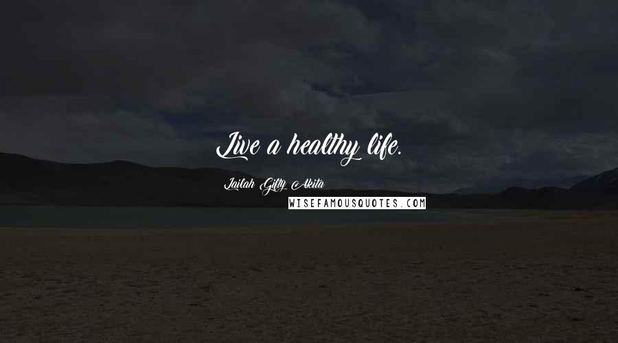 Lailah Gifty Akita Quotes: Live a healthy life.