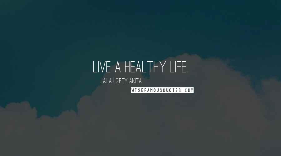 Lailah Gifty Akita Quotes: Live a healthy life.