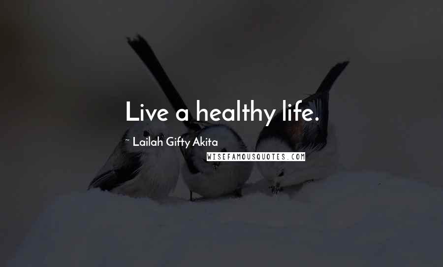 Lailah Gifty Akita Quotes: Live a healthy life.