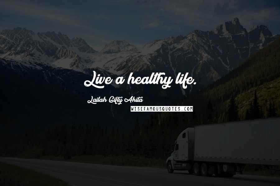 Lailah Gifty Akita Quotes: Live a healthy life.